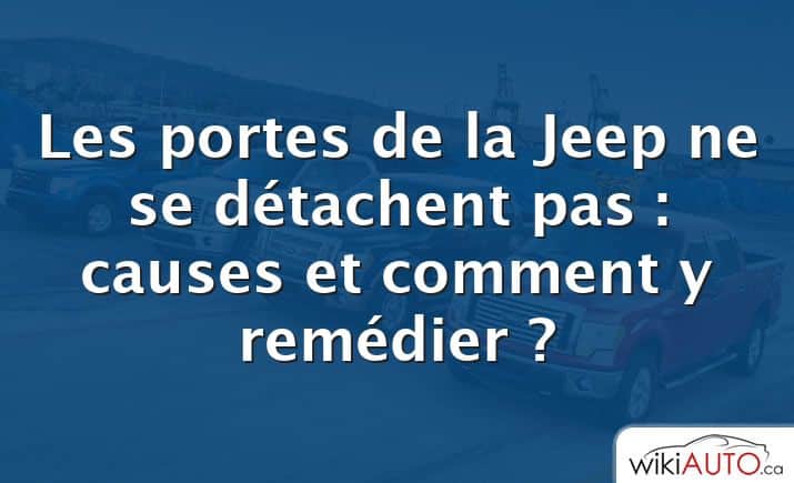 Les portes de la Jeep ne se détachent pas : causes et comment y remédier ?